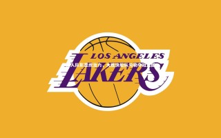 九游体育登录入口_湖人队彰显统治力，大胜快船队勾勒夺冠蓝图