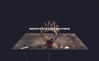 九游体育：林俊杰签约电竞公司 888万元授权六年创纪录