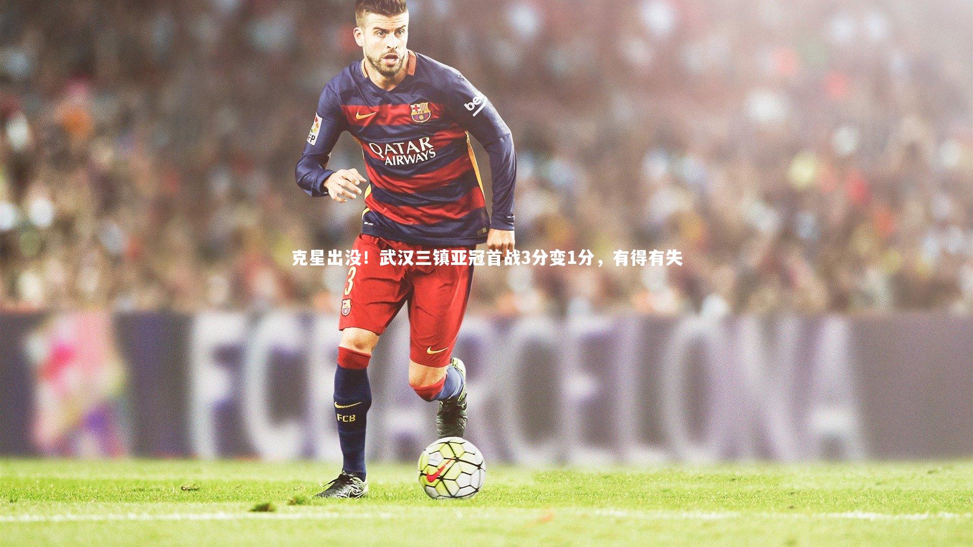 九游体育官方入口-克星出没！武汉三镇亚冠首战3分变1分，有得有失-第2张图片-九游体育